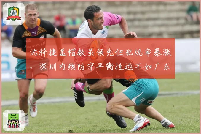沈梓捷盖帽数虽领先但犯规率暴涨，深圳内线防守平衡性远不如广东周琦