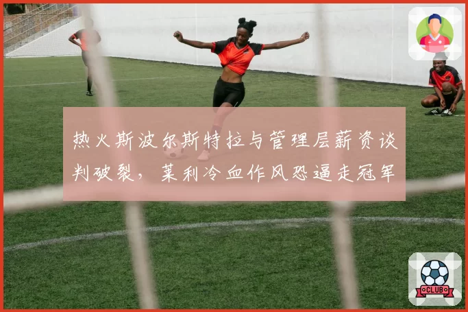 热火斯波尔斯特拉与管理层薪资谈判破裂，莱利冷血作风恐逼走冠军教头